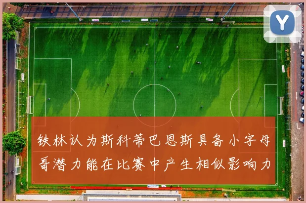 铁林认为斯科蒂巴恩斯具备小字母哥潜力能在比赛中产生相似影响力