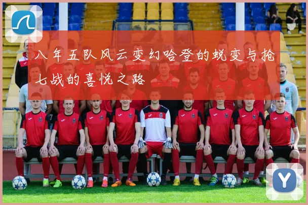八年五队风云变幻哈登的蜕变与抢七战的喜悦之路
