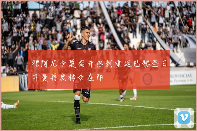 穆阿尼今夏离开热刺重返巴黎圣日耳曼再度转会在即